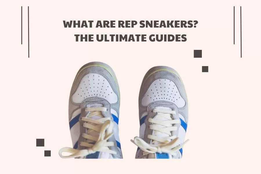 What is Rep Sneaker? Here are the ultimate guides